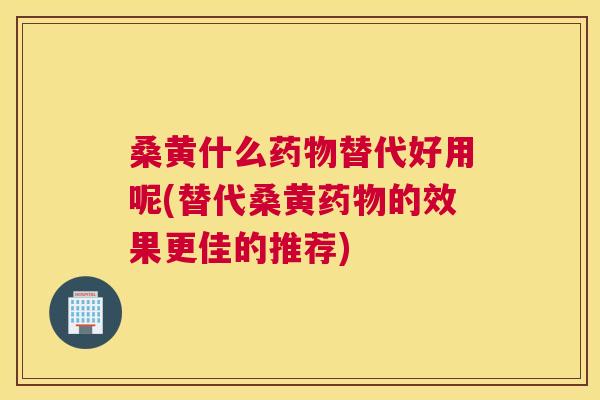 桑黄什么替代好用呢(替代桑黄的效果更佳的推荐) 桑黄什么替代好用呢(替代桑黄的效果更佳的推荐)