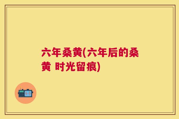 六年桑黄(六年后的桑黄 时光留痕) 六年桑黄(六年后的桑黄 时光留痕)