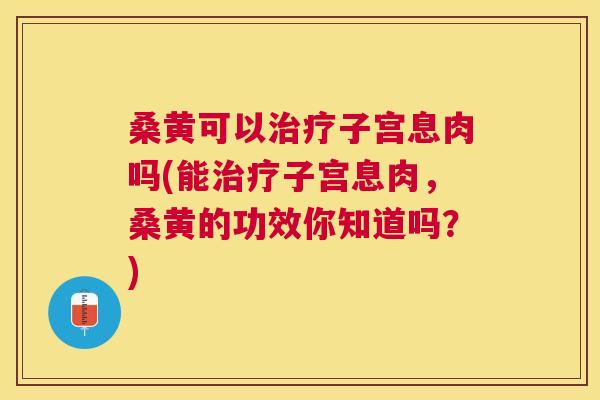 桑黄可以子宫息肉吗(能子宫息肉,桑黄的功效你知道吗?) 桑黄可以子宫息肉吗(能子宫息肉,桑黄的功效你知道吗?)