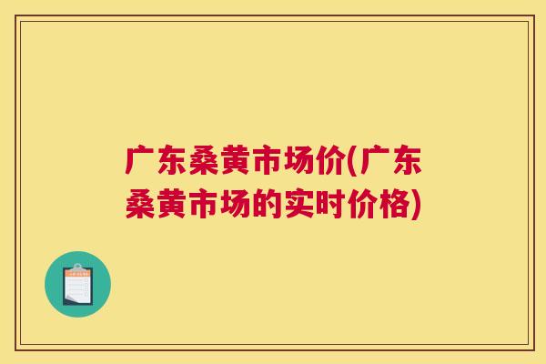 广东桑黄市场价(广东桑黄市场的实时价格) 广东桑黄市场价(广东桑黄市场的实时价格)