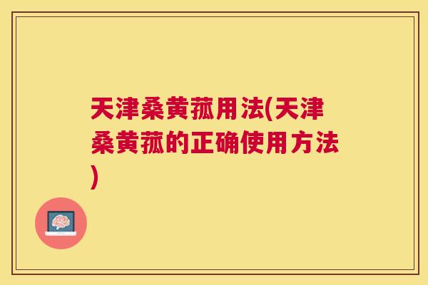 天津桑黄菰用法(天津桑黄菰的正确使用方法) 天津桑黄菰用法(天津桑黄菰的正确使用方法)