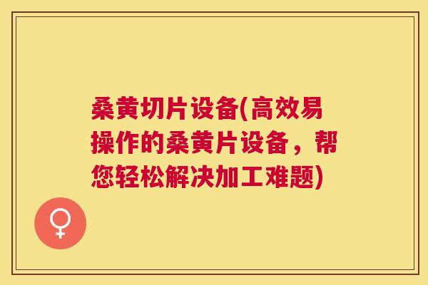 桑黄切片设备(高效易操作的桑黄片设备,帮您轻松解决加工难题) 桑黄切片设备(高效易操作的桑黄片设备,帮您轻松解决加工难题)