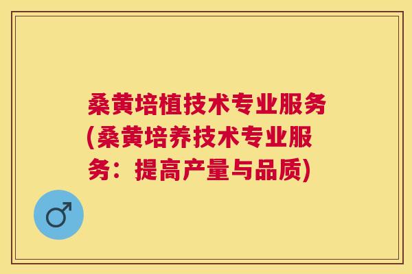 桑黄培植技术专业服务(桑黄培养技术专业服务:提高产量与品质) 桑黄培植技术专业服务(桑黄培养技术专业服务:提高产量与品质)