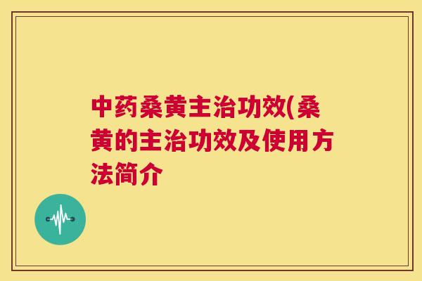 桑黄主功效(桑黄的主功效及使用方法简介 桑黄主功效(桑黄的主功效及使用方法简介