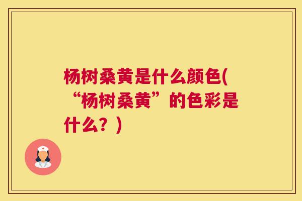 杨树桑黄是什么颜色(“杨树桑黄”的色彩是什么?) 杨树桑黄是什么颜色(“杨树桑黄”的色彩是什么?)
