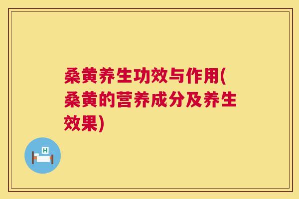 桑黄养生功效与作用(桑黄的营养成分及养生效果) 桑黄养生功效与作用(桑黄的营养成分及养生效果)