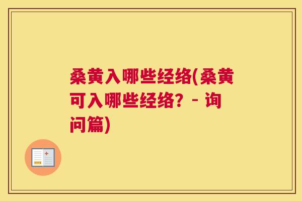 桑黄入哪些经络(桑黄可入哪些经络?- 询问篇) 桑黄入哪些经络(桑黄可入哪些经络?- 询问篇)