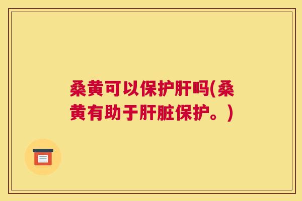 桑黄可以保吗(桑黄有助于保护。) 桑黄可以保吗(桑黄有助于保护。)