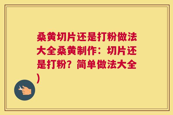 桑黄切片还是打粉做法大全桑黄制作:切片还是打粉?简单做法大全) 桑黄切片还是打粉做法大全桑黄制作:切片还是打粉?简单做法大全)