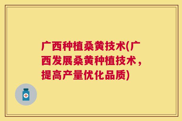 广西种植桑黄技术(广西发展桑黄种植技术,提高产量优化品质) 广西种植桑黄技术(广西发展桑黄种植技术,提高产量优化品质)