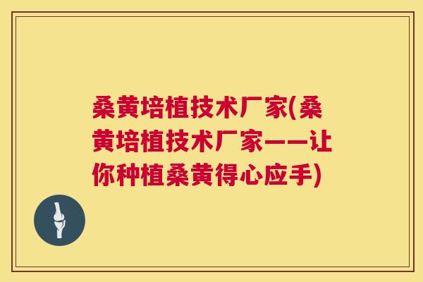 桑黄培植技术厂家(桑黄培植技术厂家——让你种植桑黄得心应手) 桑黄培植技术厂家(桑黄培植技术厂家——让你种植桑黄得心应手)