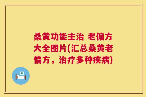桑黄功能主 老偏方大全图片(汇总桑黄老偏方,多种) 桑黄功能主 老偏方大全图片(汇总桑黄老偏方,多种)