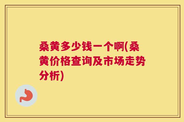 桑黄多少钱一个啊(桑黄价格查询及市场走势分析) 桑黄多少钱一个啊(桑黄价格查询及市场走势分析)