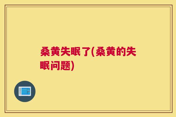 桑黄了(桑黄的问题) 桑黄了(桑黄的问题)
