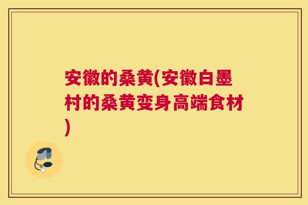 安徽的桑黄(安徽白墨村的桑黄变身高端食材) 安徽的桑黄(安徽白墨村的桑黄变身高端食材)