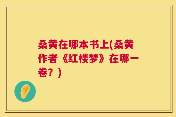 桑黄在哪本书上(桑黄作者《红楼梦》在哪一卷?) 桑黄在哪本书上(桑黄作者《红楼梦》在哪一卷?)