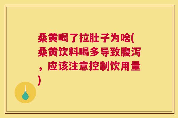 桑黄喝了拉肚子为啥(桑黄饮料喝多导致,应该注意控制饮用量) 桑黄喝了拉肚子为啥(桑黄饮料喝多导致,应该注意控制饮用量)