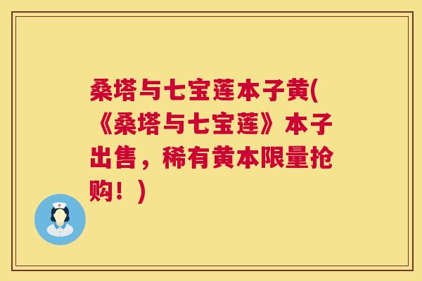 桑塔与七宝莲本子黄(《桑塔与七宝莲》本子出售,稀有黄本限量抢购!) 桑塔与七宝莲本子黄(《桑塔与七宝莲》本子出售,稀有黄本限量抢购!)
