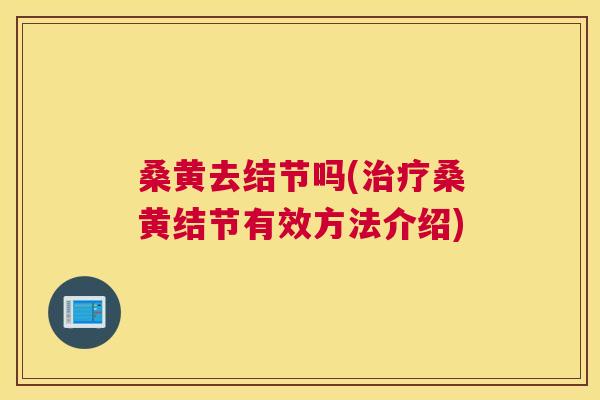 桑黄去结节吗(桑黄结节有效方法介绍) 桑黄去结节吗(桑黄结节有效方法介绍)