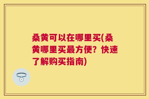 桑黄可以在哪里买(桑黄哪里买方便?快速了解购买指南) 桑黄可以在哪里买(桑黄哪里买方便?快速了解购买指南)