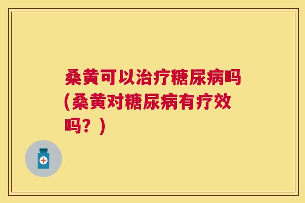 桑黄可以吗(桑黄对有疗效吗?) 桑黄可以吗(桑黄对有疗效吗?)