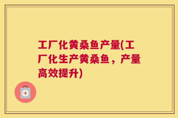 工厂化黄桑鱼产量(工厂化生产黄桑鱼,产量高效提升) 工厂化黄桑鱼产量(工厂化生产黄桑鱼,产量高效提升)