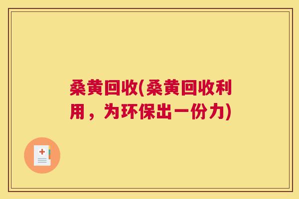桑黄回收(桑黄回收利用,为环保出一份力) 桑黄回收(桑黄回收利用,为环保出一份力)