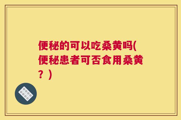 的可以吃桑黄吗(患者可否食用桑黄？)