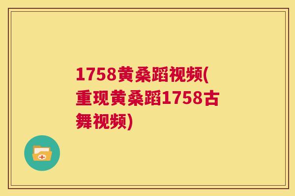1758黄桑蹈视频(重现黄桑蹈1758古舞视频) 1758黄桑蹈视频(重现黄桑蹈1758古舞视频)