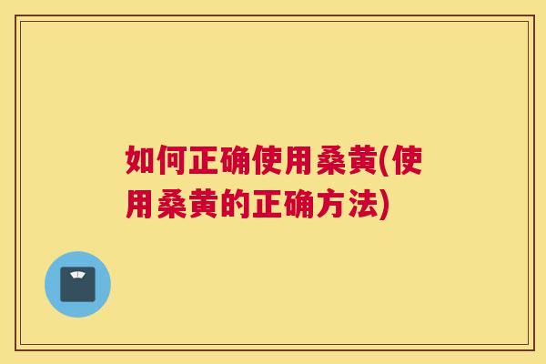 如何正确使用桑黄(使用桑黄的正确方法) 如何正确使用桑黄(使用桑黄的正确方法)