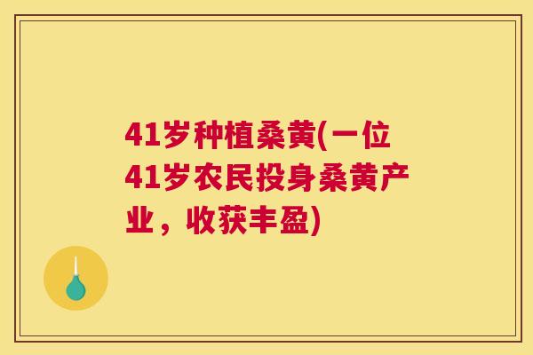 41岁种植桑黄(一位41岁农民投身桑黄产业,收获丰盈) 41岁种植桑黄(一位41岁农民投身桑黄产业,收获丰盈)