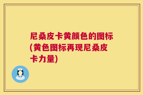 尼桑皮卡黄颜色的图标(黄色图标再现尼桑皮卡力量) 尼桑皮卡黄颜色的图标(黄色图标再现尼桑皮卡力量)