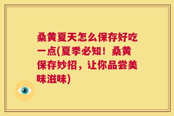 桑黄夏天怎么保存好吃一点(夏季必知!桑黄保存妙招,让你品尝美味滋味) 桑黄夏天怎么保存好吃一点(夏季必知!桑黄保存妙招,让你品尝美味滋味)