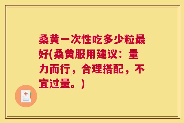 桑黄一次性吃多少粒好(桑黄服用建议:量力而行,合理搭配,不宜过量。) 桑黄一次性吃多少粒好(桑黄服用建议:量力而行,合理搭配,不宜过量。)