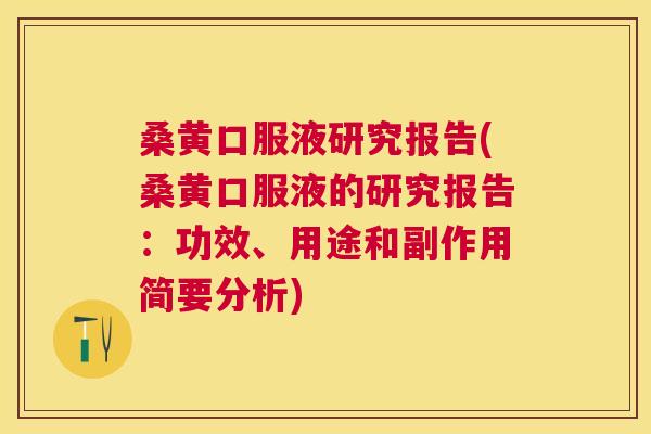 桑黄口服液研究报告(桑黄口服液的研究报告:功效、用途和副作用简要分析) 桑黄口服液研究报告(桑黄口服液的研究报告:功效、用途和副作用简要分析)
