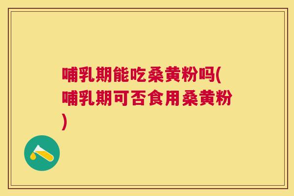 哺乳期能吃桑黄粉吗(哺乳期可否食用桑黄粉) 哺乳期能吃桑黄粉吗(哺乳期可否食用桑黄粉)