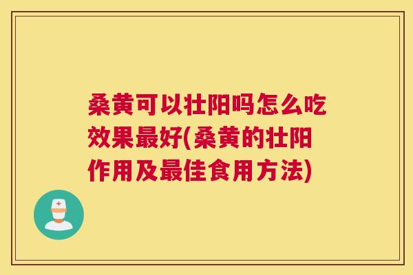 桑黄可以壮阳吗怎么吃效果好(桑黄的壮阳作用及佳食用方法) 桑黄可以壮阳吗怎么吃效果好(桑黄的壮阳作用及佳食用方法)