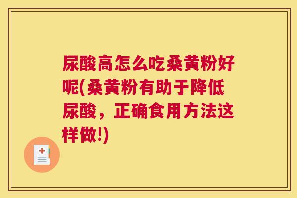 尿酸高怎么吃桑黄粉好呢(桑黄粉有助于降低尿酸,正确食用方法这样做!) 尿酸高怎么吃桑黄粉好呢(桑黄粉有助于降低尿酸,正确食用方法这样做!)