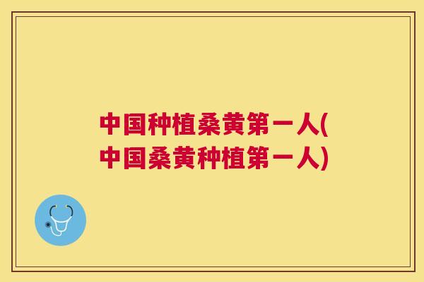 中国种植桑黄第一人(中国桑黄种植第一人) 中国种植桑黄第一人(中国桑黄种植第一人)