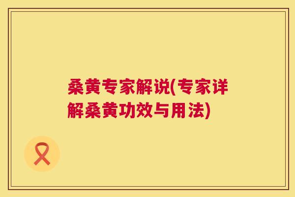 桑黄专家解说(专家详解桑黄功效与用法) 桑黄专家解说(专家详解桑黄功效与用法)