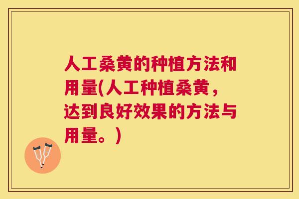人工桑黄的种植方法和用量(人工种植桑黄,达到良好效果的方法与用量。) 人工桑黄的种植方法和用量(人工种植桑黄,达到良好效果的方法与用量。)