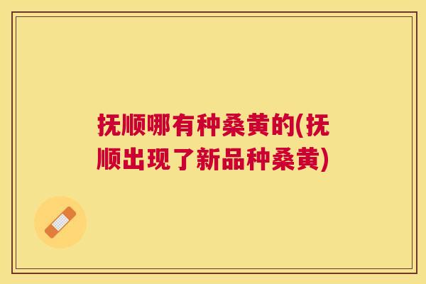 抚顺哪有种桑黄的(抚顺出现了新品种桑黄) 抚顺哪有种桑黄的(抚顺出现了新品种桑黄)