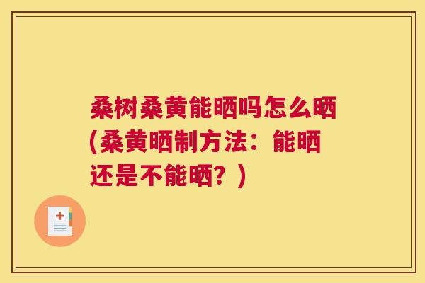 桑树桑黄能晒吗怎么晒(桑黄晒制方法:能晒还是不能晒?) 桑树桑黄能晒吗怎么晒(桑黄晒制方法:能晒还是不能晒?)