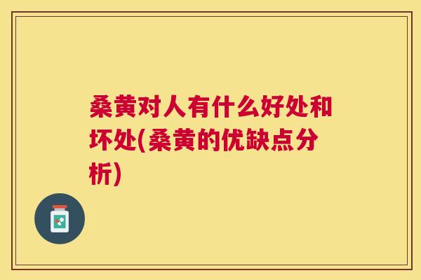 桑黄对人有什么好处和坏处(桑黄的优缺点分析) 桑黄对人有什么好处和坏处(桑黄的优缺点分析)