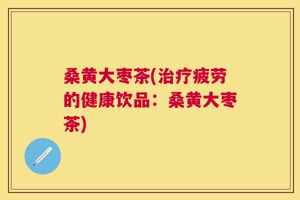 桑黄大枣茶(疲劳的健康饮品:桑黄大枣茶) 桑黄大枣茶(疲劳的健康饮品:桑黄大枣茶)