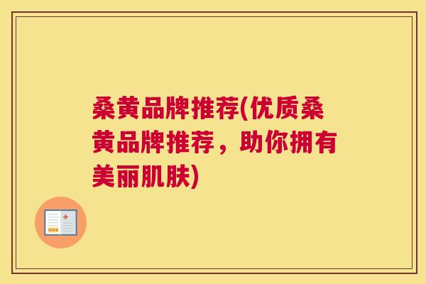 桑黄品牌推荐(优质桑黄品牌推荐,助你拥有美丽) 桑黄品牌推荐(优质桑黄品牌推荐,助你拥有美丽)