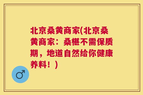 北京桑黄商家(北京桑黄商家:桑椹不需保质期,地道自然给你健康养料!) 北京桑黄商家(北京桑黄商家:桑椹不需保质期,地道自然给你健康养料!)