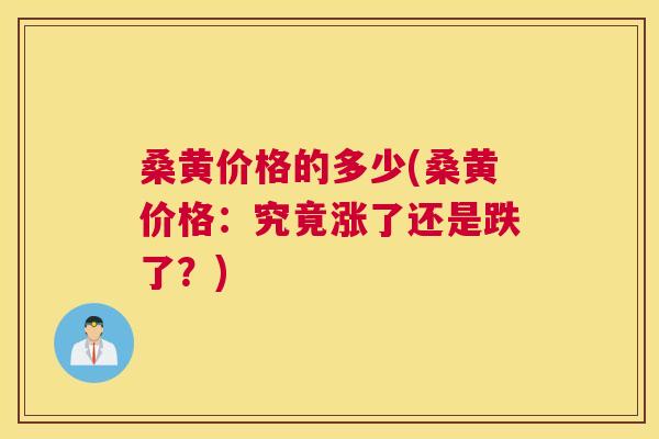 桑黄价格的多少(桑黄价格:究竟涨了还是跌了?) 桑黄价格的多少(桑黄价格:究竟涨了还是跌了?)