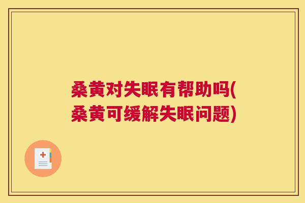 桑黄对有帮助吗(桑黄可缓解问题)