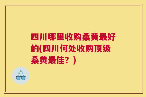 四川哪里收购桑黄好的(四川何处收购桑黄佳?) 四川哪里收购桑黄好的(四川何处收购桑黄佳?)